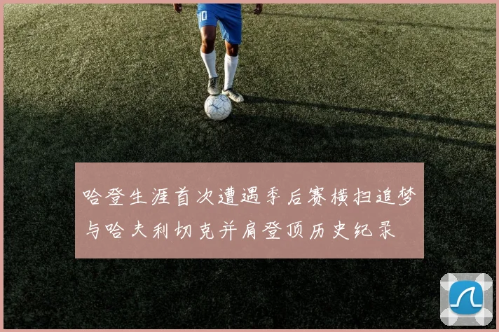 哈登生涯首次遭遇季后赛横扫追梦与哈夫利切克并肩登顶历史纪录
