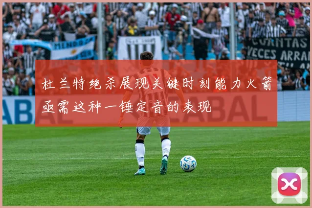 杜兰特绝杀展现关键时刻能力火箭亟需这种一锤定音的表现