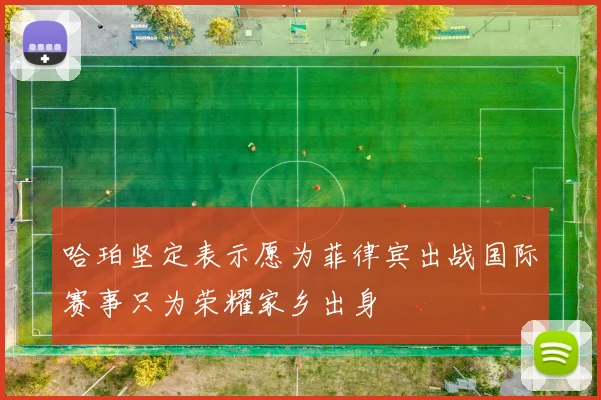哈珀坚定表示愿为菲律宾出战国际赛事只为荣耀家乡出身